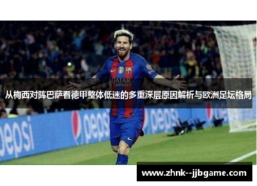 从梅西对阵巴萨看德甲整体低迷的多重深层原因解析与欧洲足坛格局 从梅西对阵巴萨看德甲整体低迷的多重深层原因解析与欧洲足坛格局
