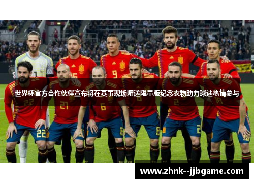 世界杯官方合作伙伴宣布将在赛事现场赠送限量版纪念衣物助力球迷热情参与