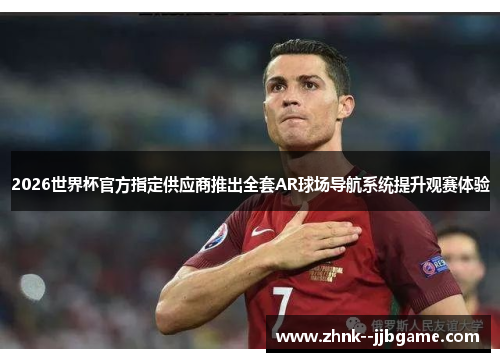 2026世界杯官方指定供应商推出全套AR球场导航系统提升观赛体验 2026世界杯官方指定供应商推出全套AR球场导航系统提升观赛体验