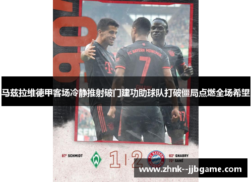 马兹拉维德甲客场冷静推射破门建功助球队打破僵局点燃全场希望