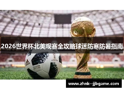 2026世界杯北美观赛全攻略球迷防寒防暑指南