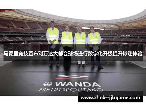 马德里竞技宣布对万达大都会球场进行数字化升级提升球迷体验