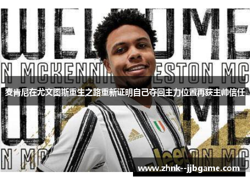 麦肯尼在尤文图斯重生之路重新证明自己夺回主力位置再获主帅信任 麦肯尼在尤文图斯重生之路重新证明自己夺回主力位置再获主帅信任