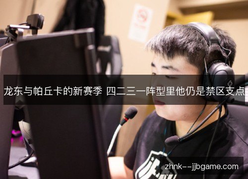 龙东与帕丘卡的新赛季 四二三一阵型里他仍是禁区支点 龙东与帕丘卡的新赛季 四二三一阵型里他仍是禁区支点